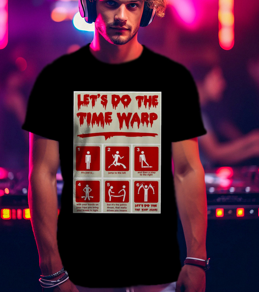 Let's Do The Time Warp Step By Step With Jump To The Left And Step To The Right Again T-Shirt