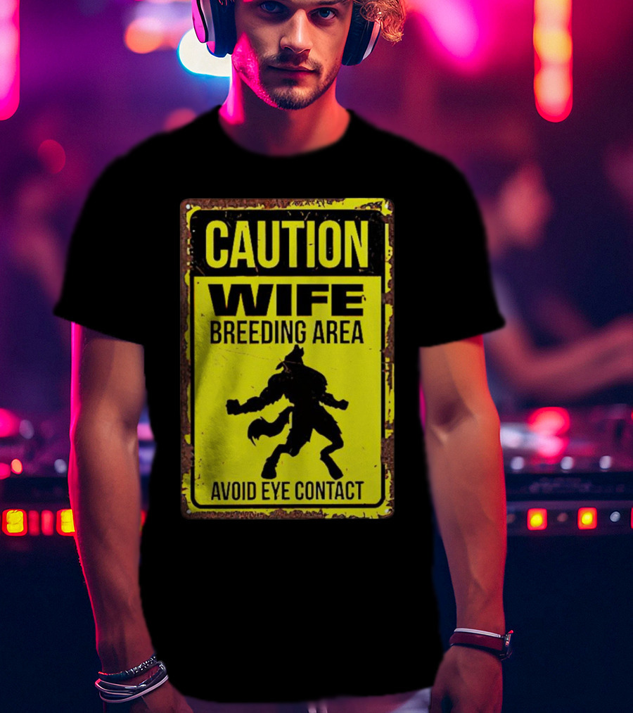 Caution Wife Breeding Area Avoid Eye Contact Warning Sign T-Shirt