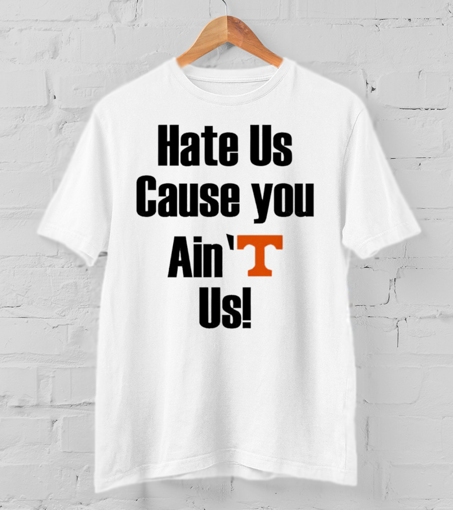 Hate Us Cause You Ain’t Us Tennessee Volunteers T-Shirt Orange T-Shirt