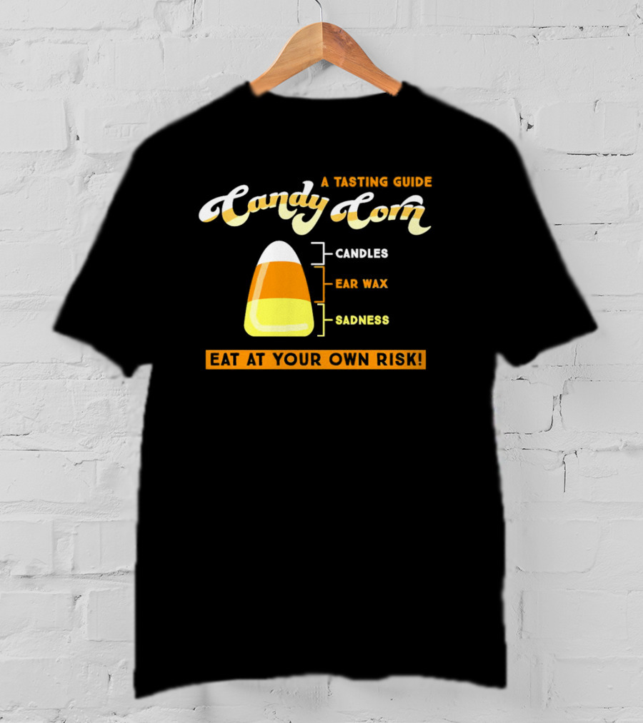 A Tasting Guide Candy Corn Candles Ear Wax Sadness Eat At Your Own Risk T-Shirt