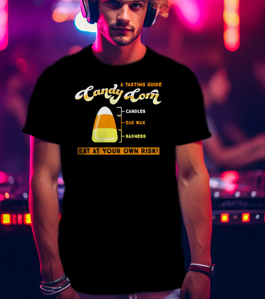 A Tasting Guide Candy Corn Candles Ear Wax Sadness Eat At Your Own Risk T-Shirt