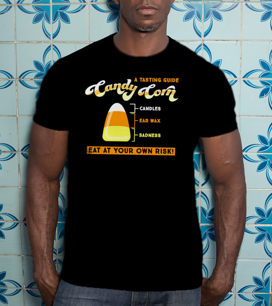 A Tasting Guide Candy Corn Candles Ear Wax Sadness Eat At Your Own Risk T-Shirt