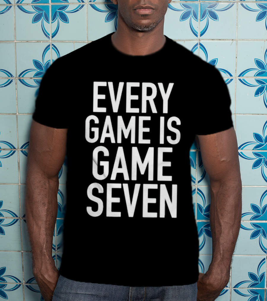 Every Game Is Game Seven Mindset For Competitive Edge In Sports T-Shirt