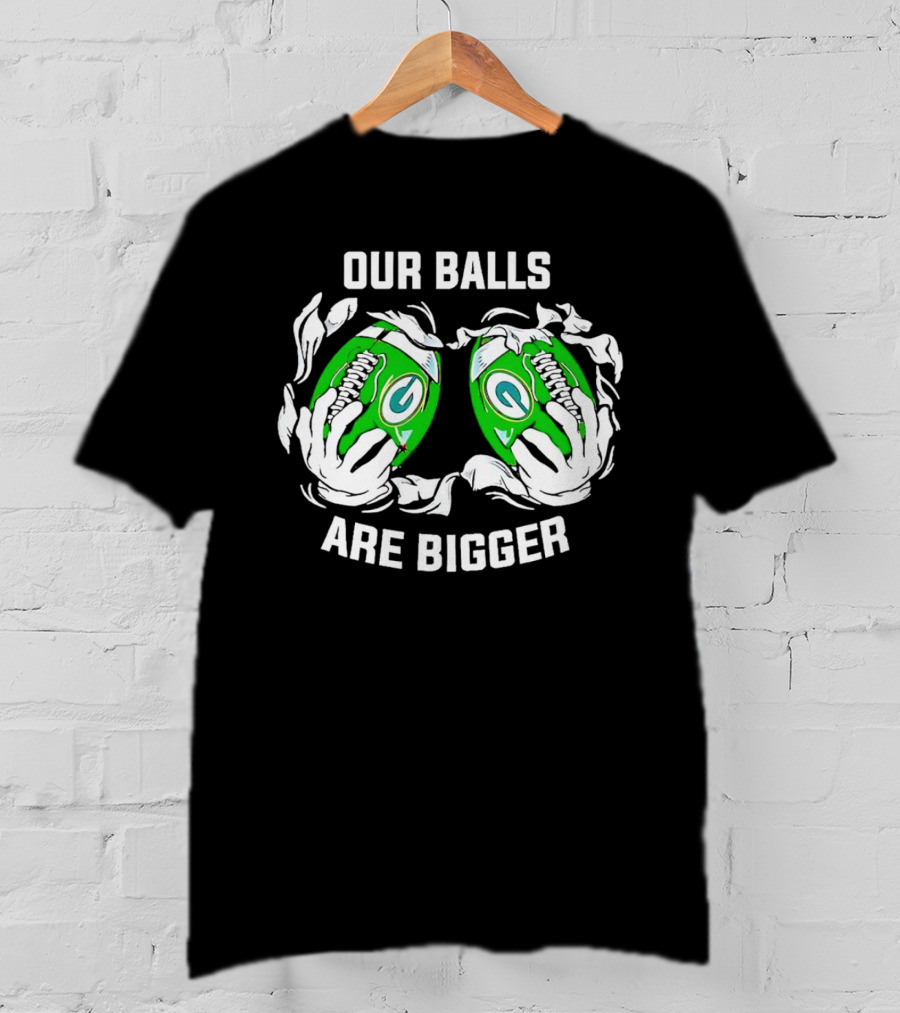 Green Bay Packers Our Balls Are Bigger Football Humor T-Shirt