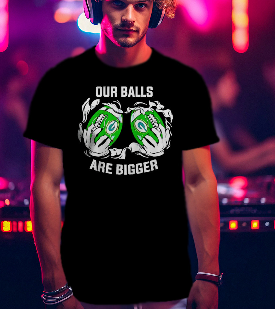 Green Bay Packers Our Balls Are Bigger Football Humor T-Shirt