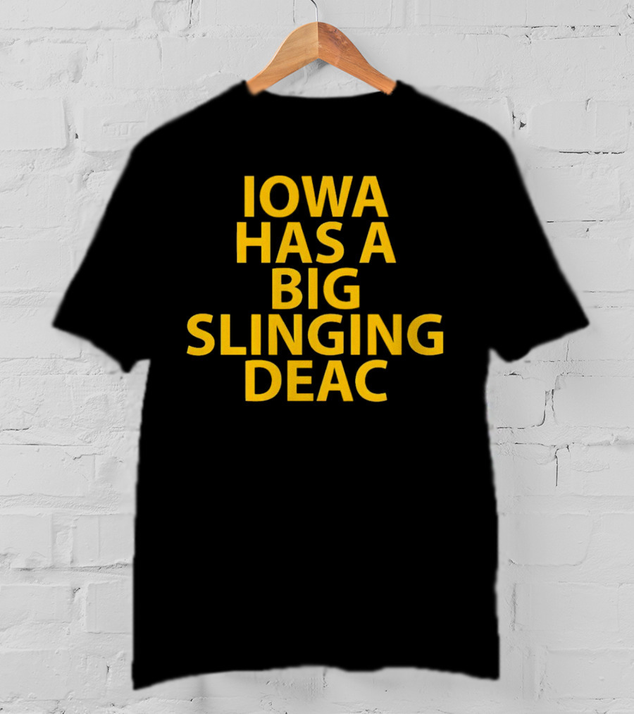 Iowa Has A Big Slinging Deac T-Shirt