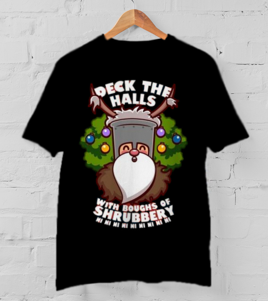 Deck The Halls With Boughs Of Shrubbery Ni Ni Ni Christmas T-Shirt