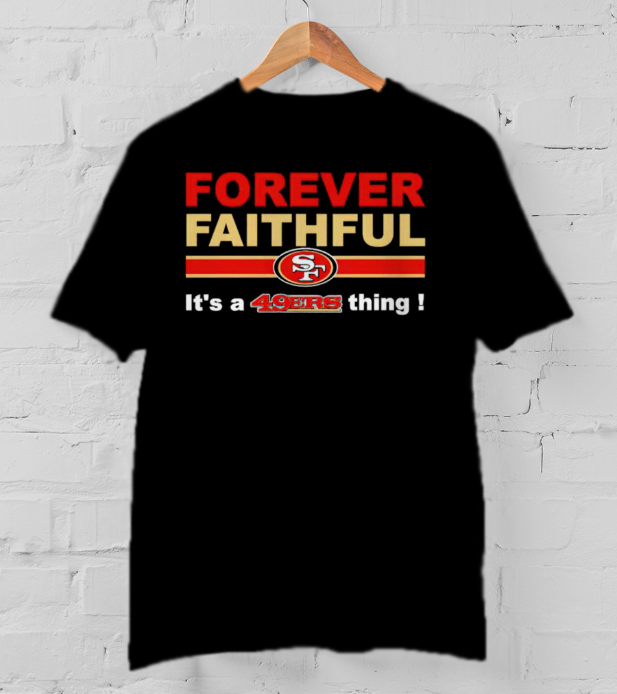 Forever Faithful It's A San Francisco 49ers Thing SF T-Shirt
