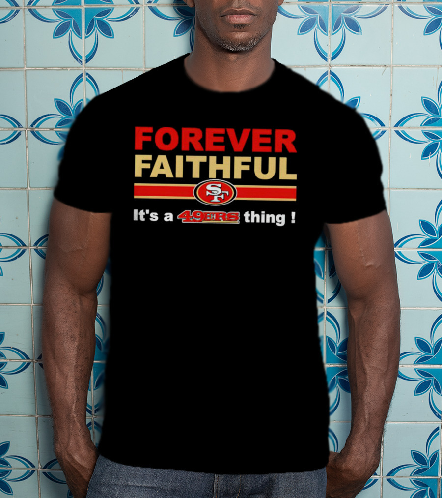 Forever Faithful It's A San Francisco 49ers Thing SF T-Shirt