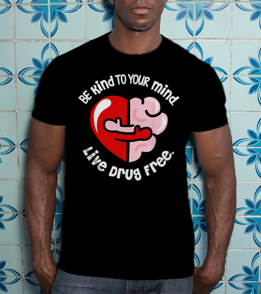 Be Kind To Your Mind Live Drug Free Heart And Brain T-Shirt