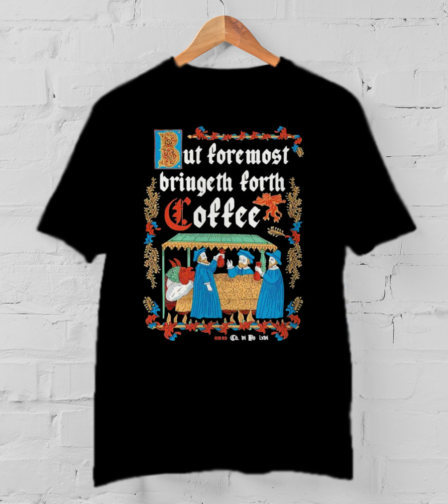 But Foremost Bringeth Forth Coffee Illuminated Medieval T-Shirt