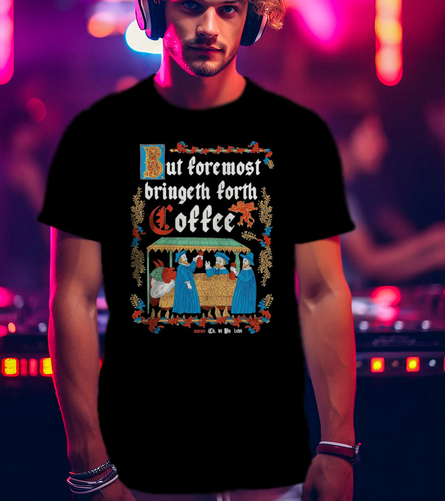 But Foremost Bringeth Forth Coffee Illuminated Medieval T-Shirt