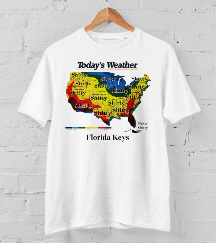 Today's Weather Map Florida Keys Shitty Increasingly Shitty Partly Never Shitty T-Shirt