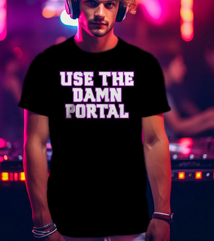 Use The Damn Portal Block Letters T-Shirt