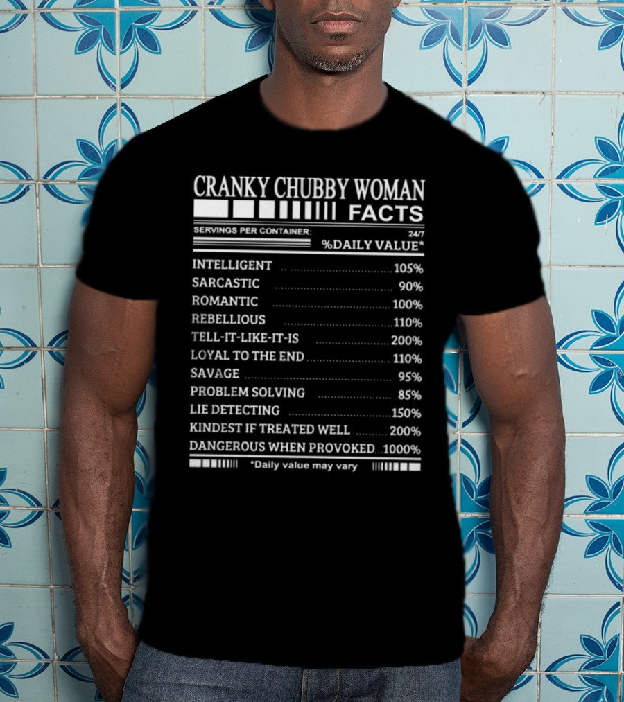 Cranky Chubby Woman Facts Intelligent Sarcastic Romantic Rebellious Tell-It-Like-It-Is Loyal Savage Problem Solving Lie Detecting Kindest Dangerous 24/7 T-Shirt