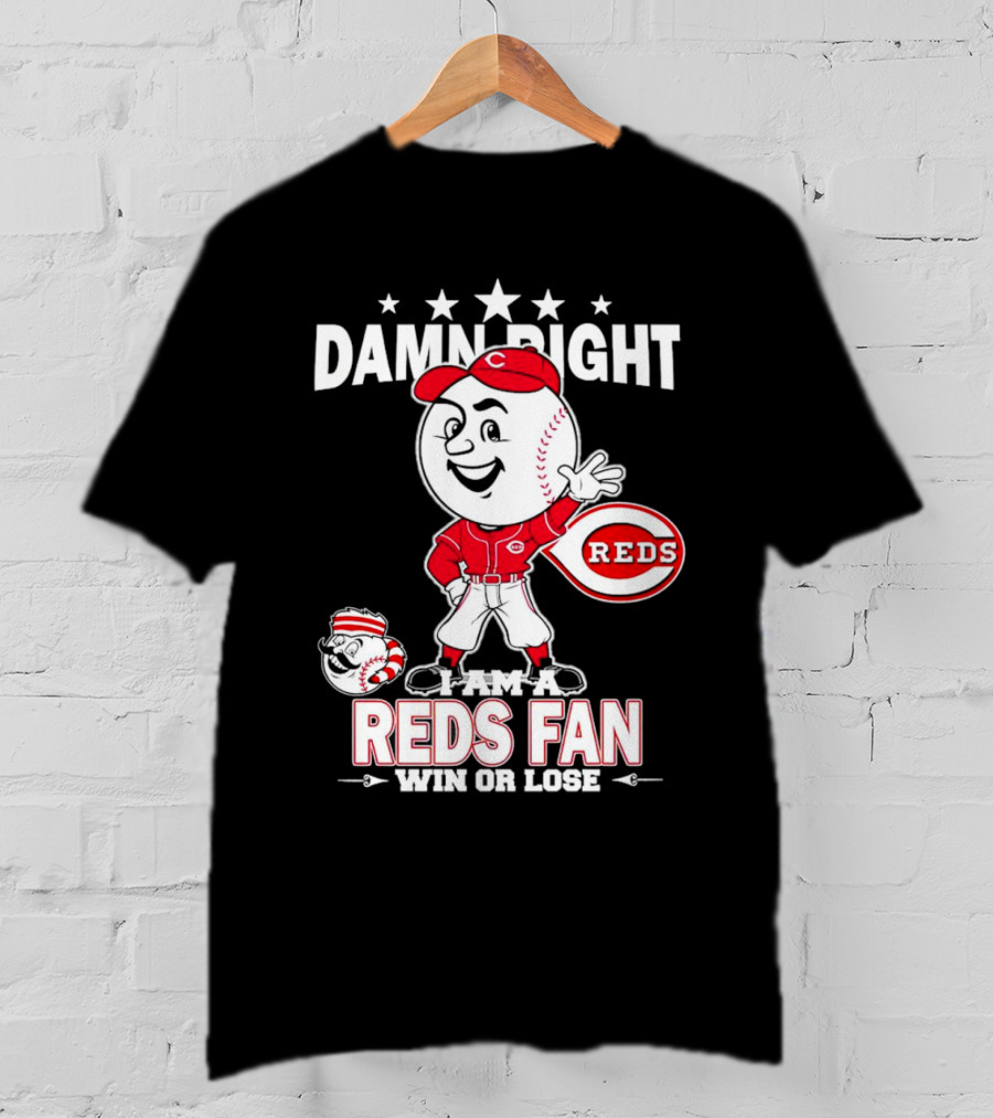 Damn Right I Am A Reds Fan Win Or Lose Cincinnati Mascot T-Shirt