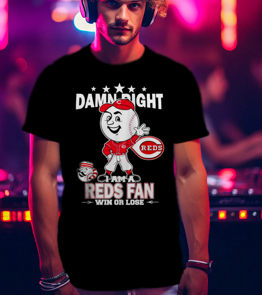 Damn Right I Am A Reds Fan Win Or Lose Cincinnati Mascot T-Shirt