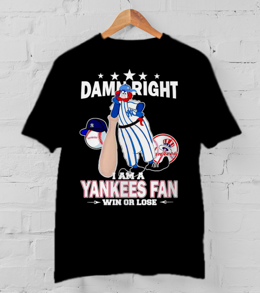 Damn Right I Am A Yankees Fan Win Or Lose With Yankees Mascot And Baseball T-Shirt