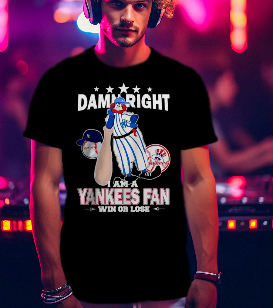 Damn Right I Am A Yankees Fan Win Or Lose With Yankees Mascot And Baseball T-Shirt