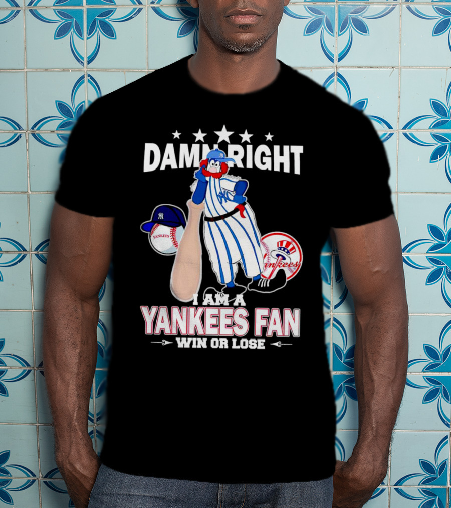 Damn Right I Am A Yankees Fan Win Or Lose With Yankees Mascot And Baseball T-Shirt