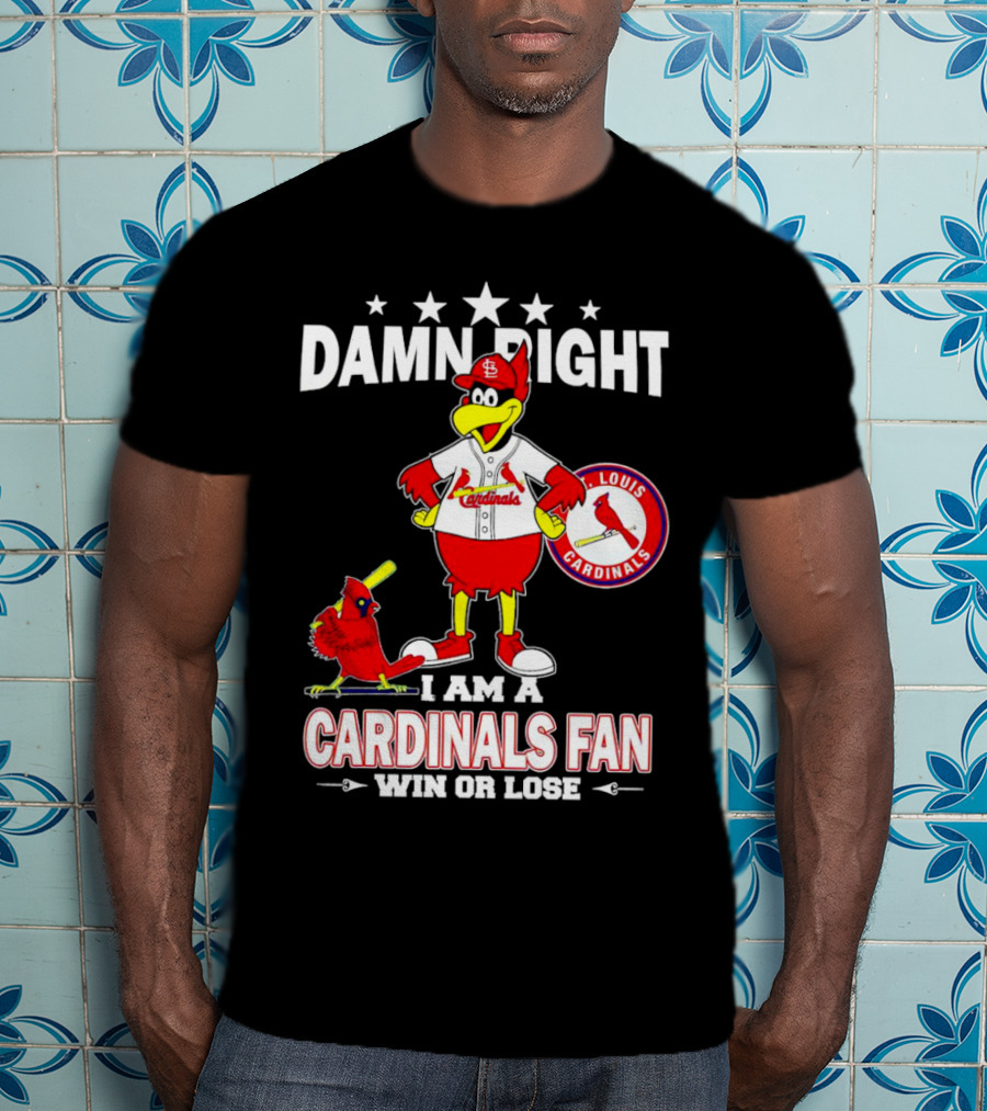 Damn Right I Am A St Louis Cardinals Fan Win Or Lose T-Shirt