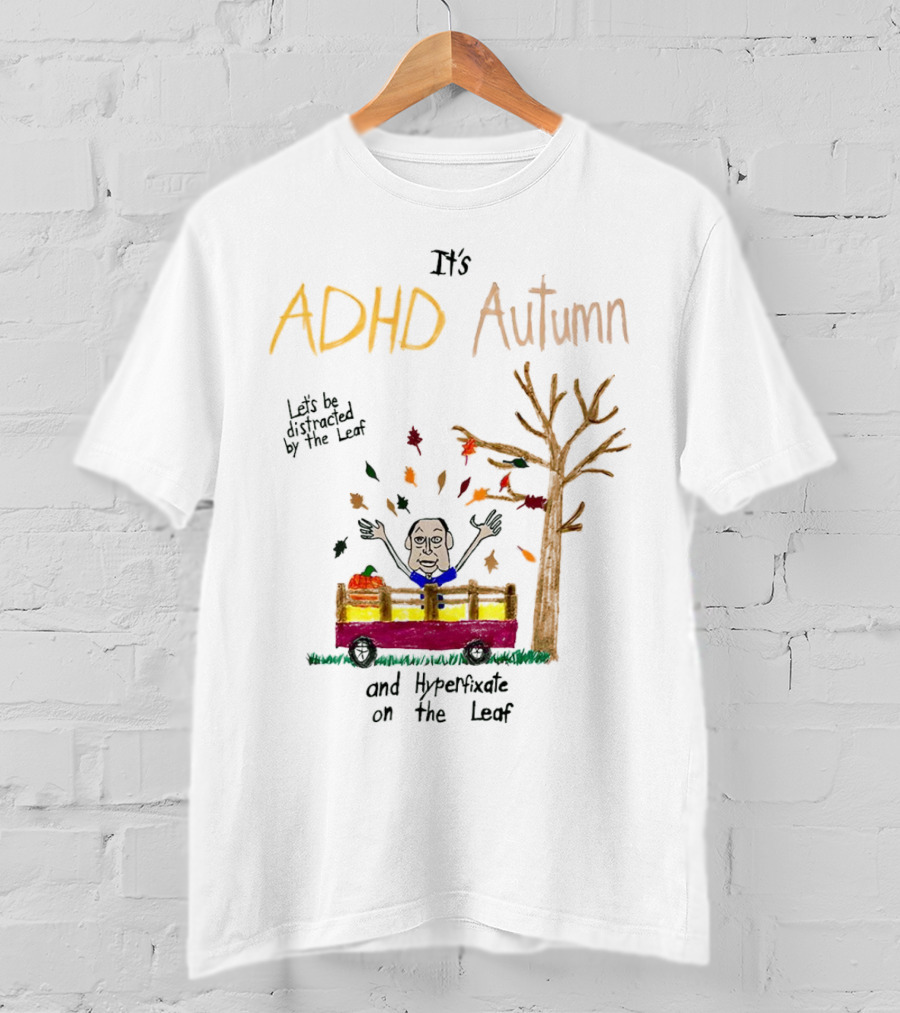 It’s ADHD Autumn Let’s Be Distracted By The Leaf And Hyperfixate On The Leaf With Tree And Falling Leaves In Cart T-Shirt