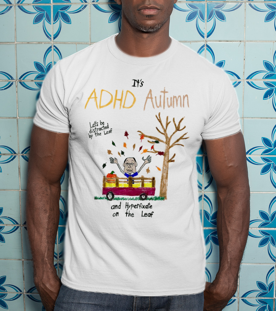 It’s ADHD Autumn Let’s Be Distracted By The Leaf And Hyperfixate On The Leaf With Tree And Falling Leaves In Cart T-Shirt