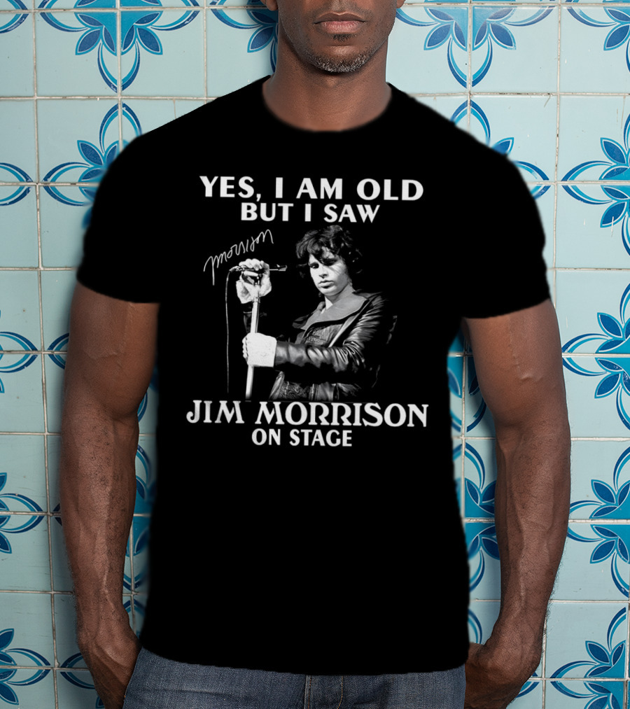 Yes I Am Old But I Saw Jim Morrison On Stage Signature T-Shirt