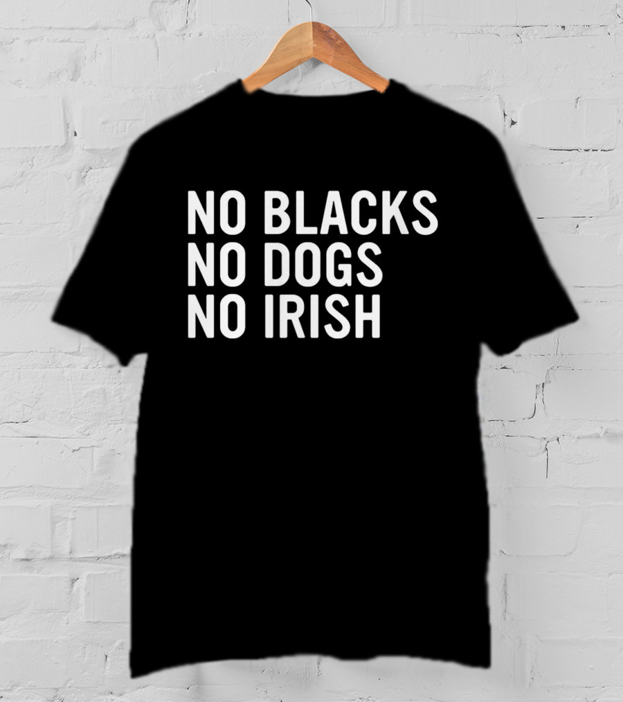 No Blacks No Dogs No Irish Nice T-Shirt