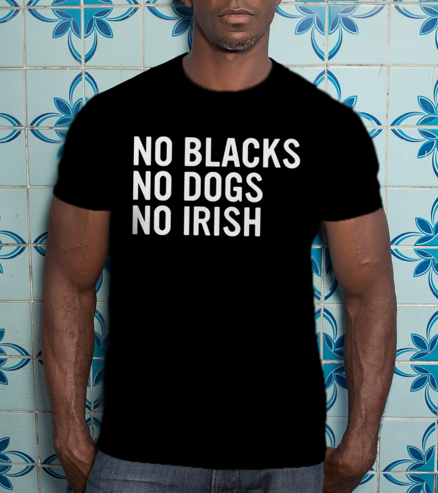 No Blacks No Dogs No Irish Nice T-Shirt