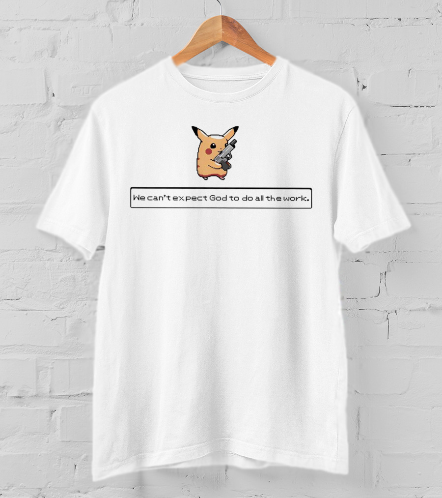 Pikachu Armed We Can't Expect God To Do All The Work T-Shirt