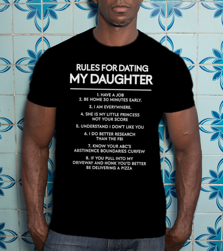Rules For Dating My Daughter Have A Job Be Home 30 Minutes Early Princess Score FBI Pizza T-Shirt