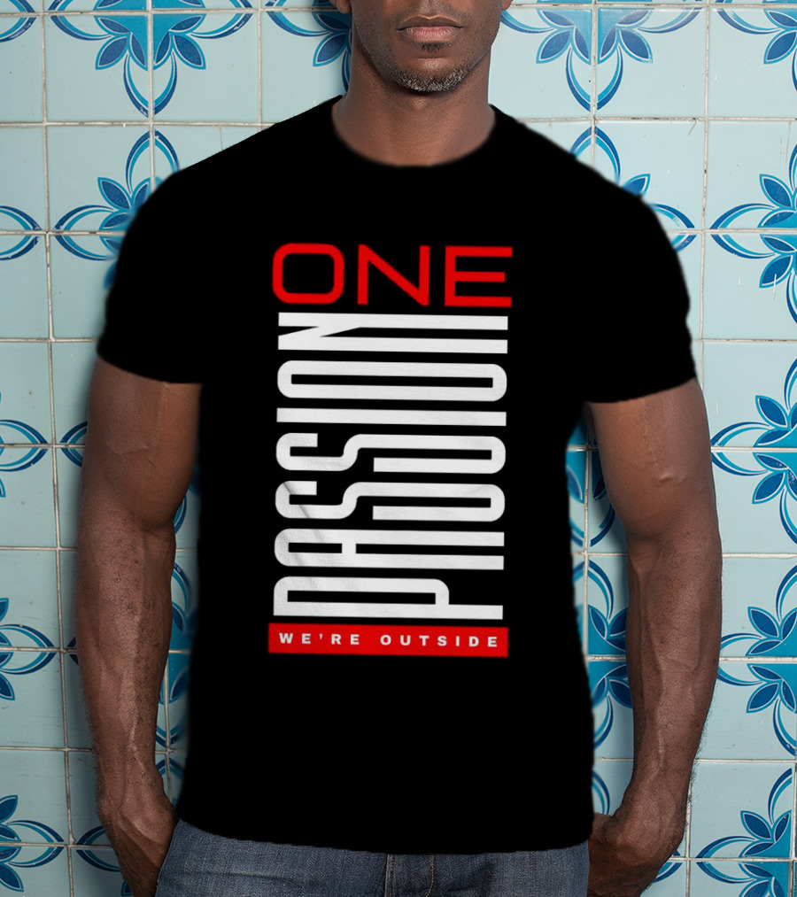 One Passion We're Outside T-Shirt