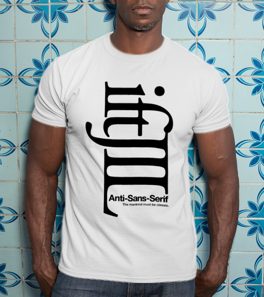 Anti-Sans-Serif The Mankind Must Be Classic T-Shirt