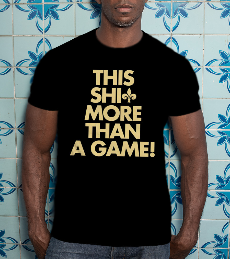 This Shi More Than A Game Saints Fleur-de-Lis T-Shirt