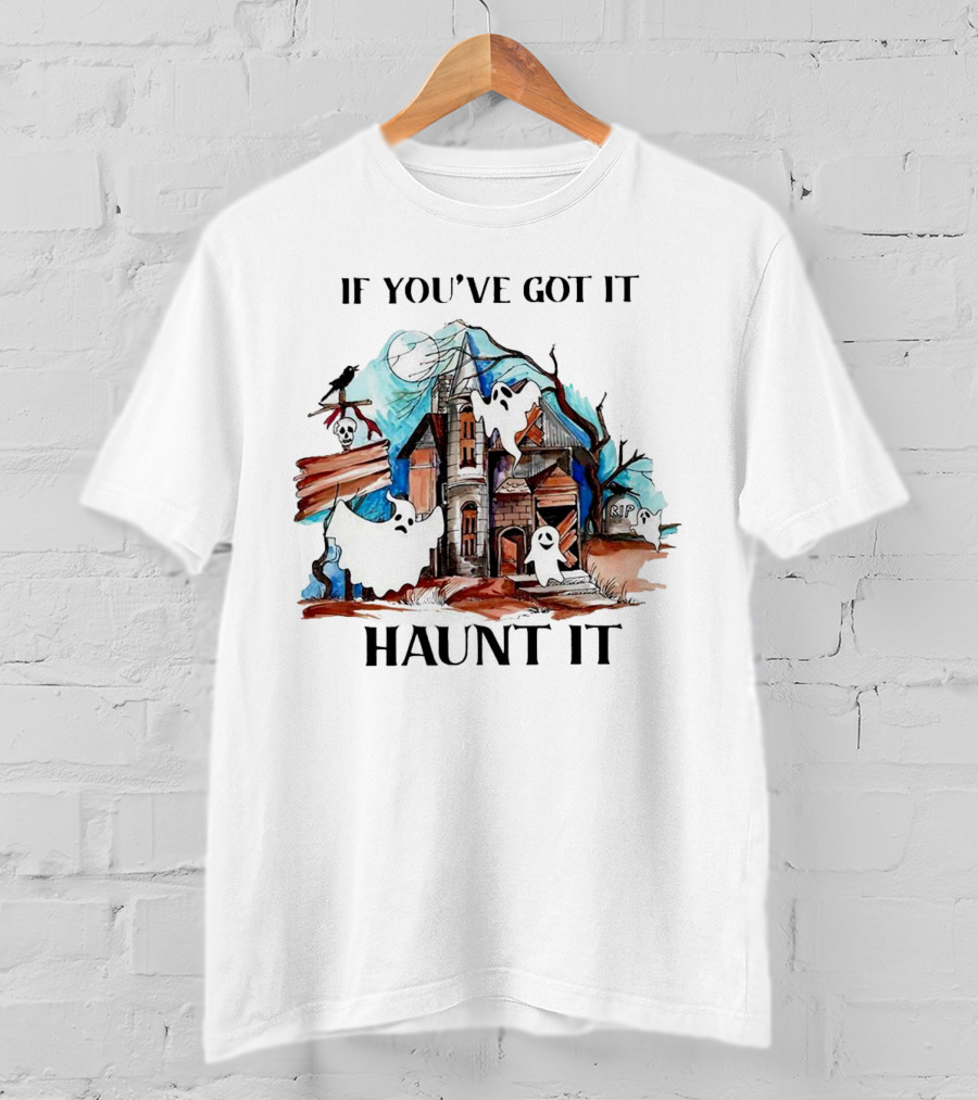 If You've Got It Haunt It Spooky House Halloween Ghosts And Moon Decor T-Shirt
