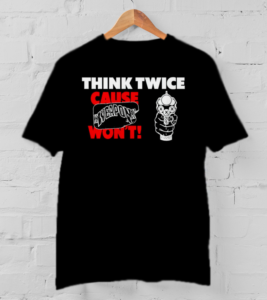 Think Twice Cause Weapon Won't ✕Weapon✕ T-Shirt