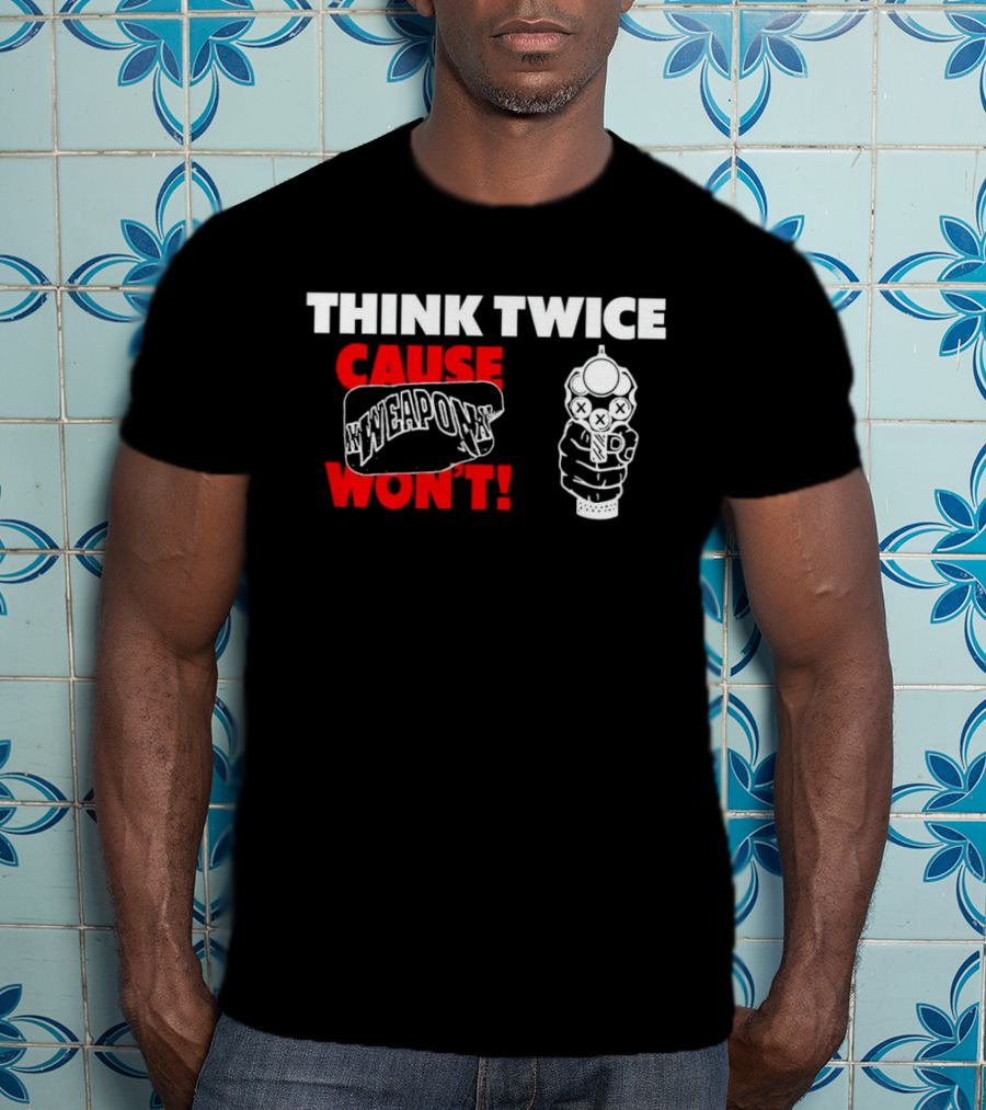 Think Twice Cause Weapon Won't ✕Weapon✕ T-Shirt