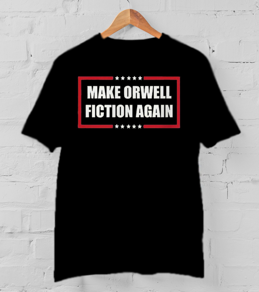 Make Orwell Fiction Again American Politics T-Shirt