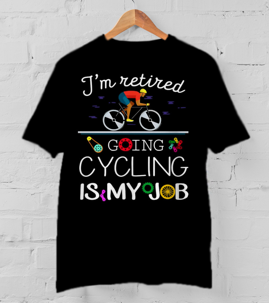 I’m Retired Going Cycling Is My Job Colorful Bicycle Rider T-Shirt