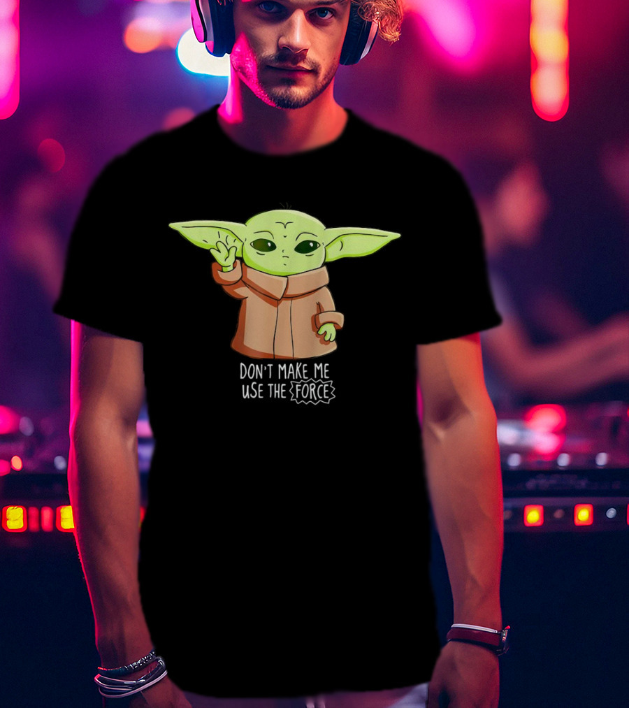 The Mandalorian The Child Don’t Make Me Use The Force Baby Yoda Grogu T-Shirt
