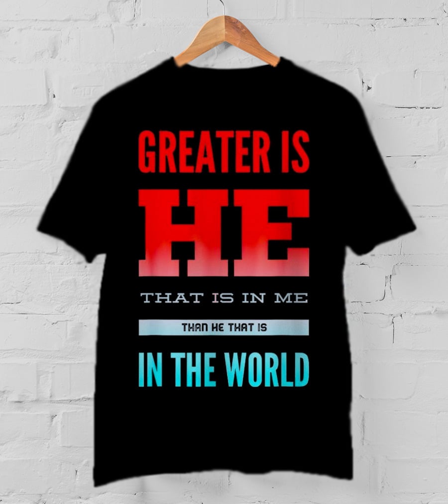 Greater Is He That Is In Me Than He That Is In The World T-Shirt