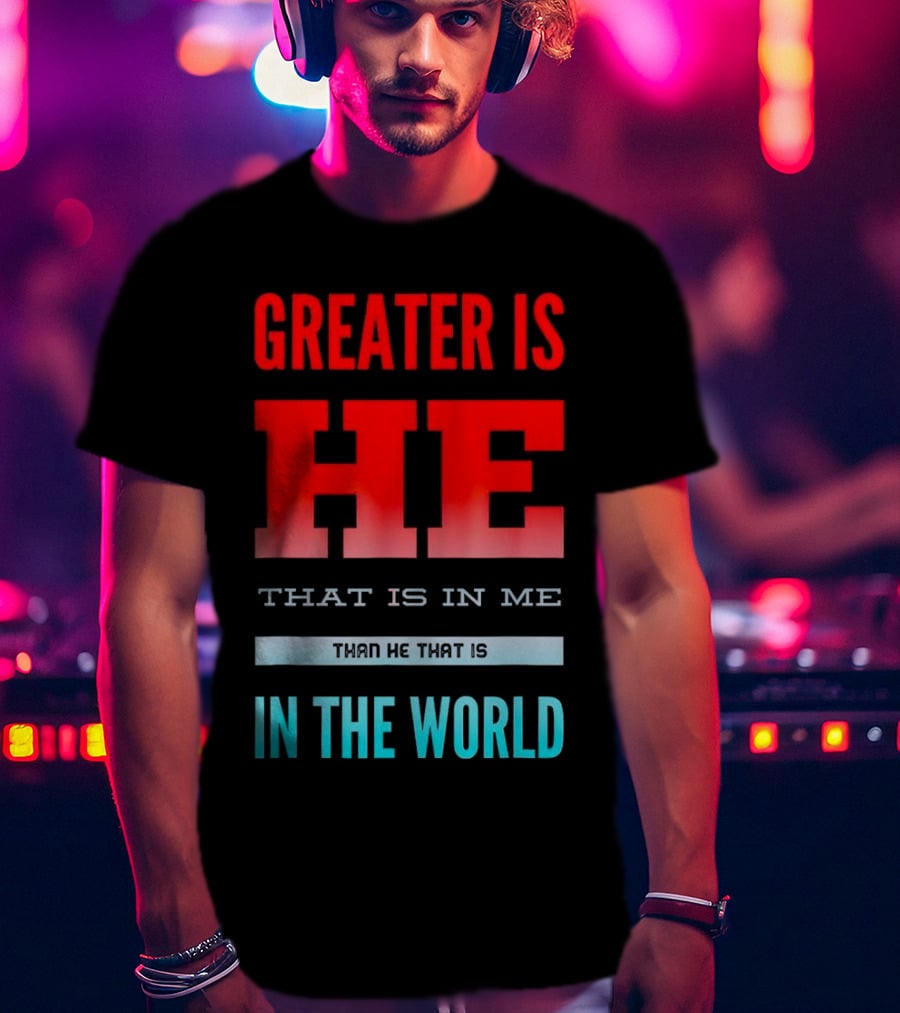 Greater Is He That Is In Me Than He That Is In The World T-Shirt