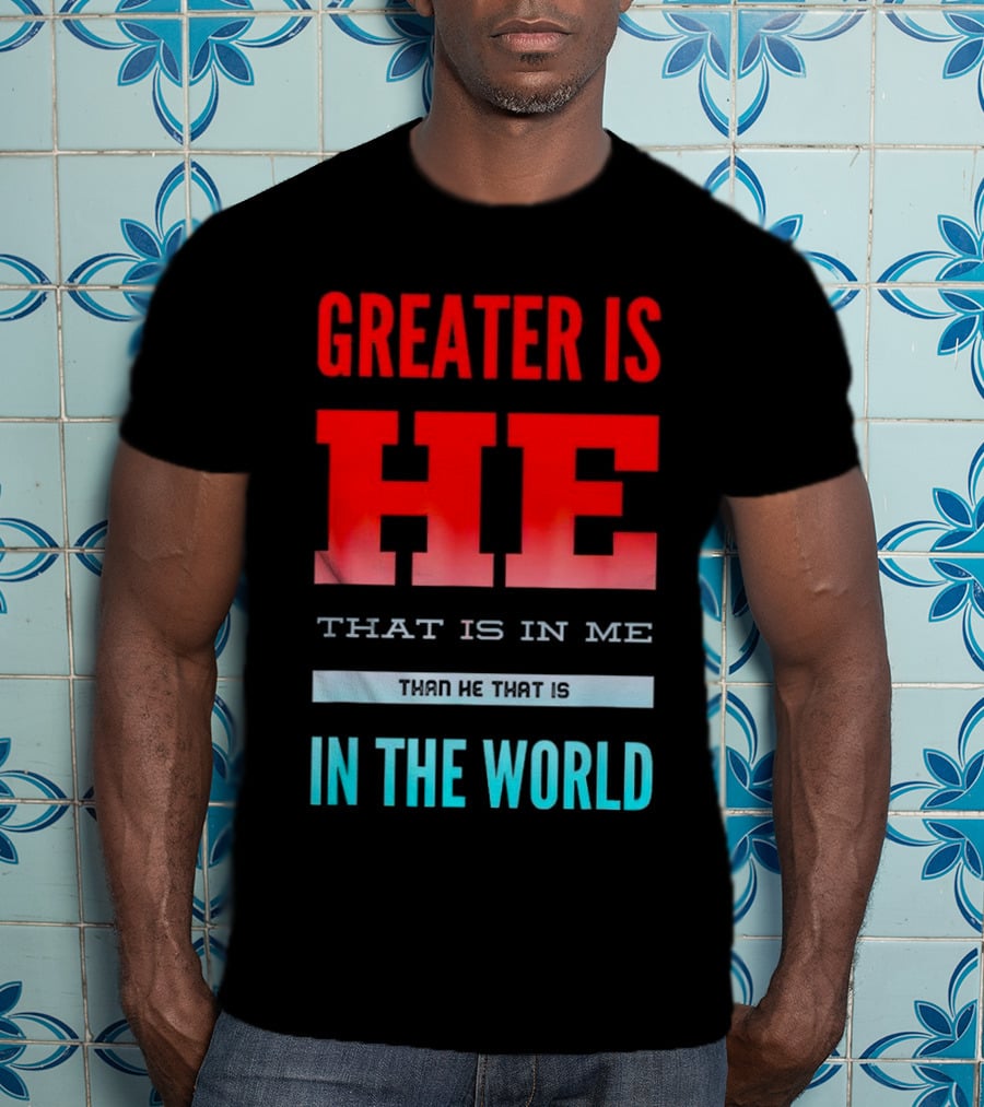 Greater Is He That Is In Me Than He That Is In The World T-Shirt