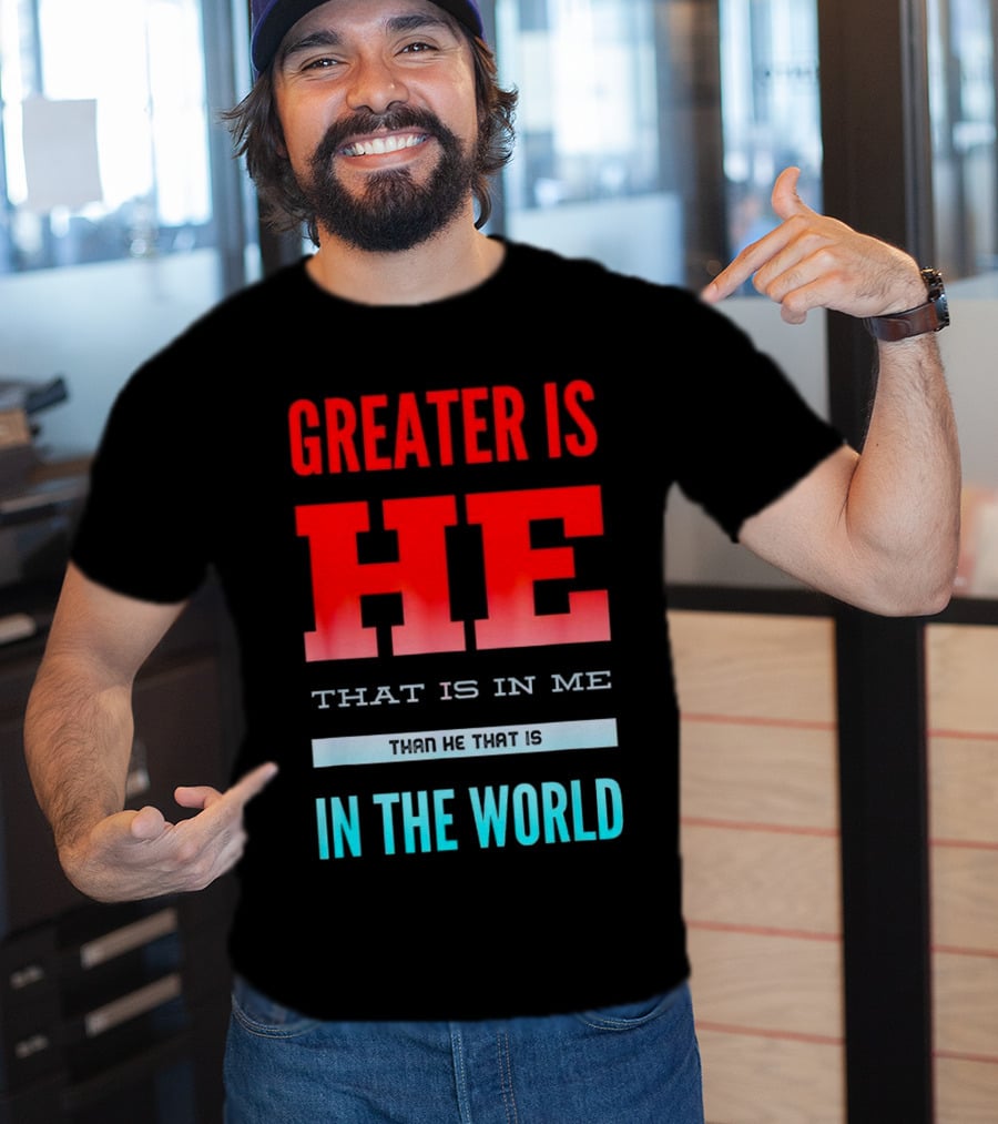 Greater Is He That Is In Me Than He That Is In The World T-Shirt
