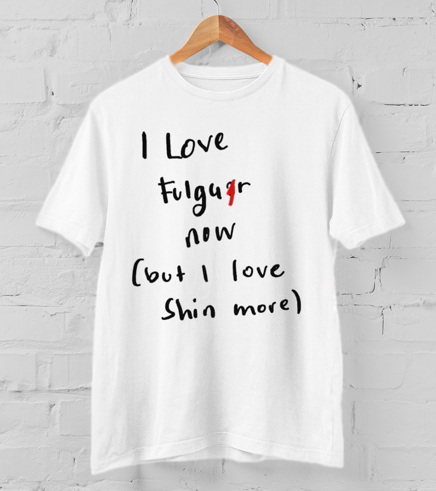 I Love Fulgur Now But I Love Shin More T-Shirt