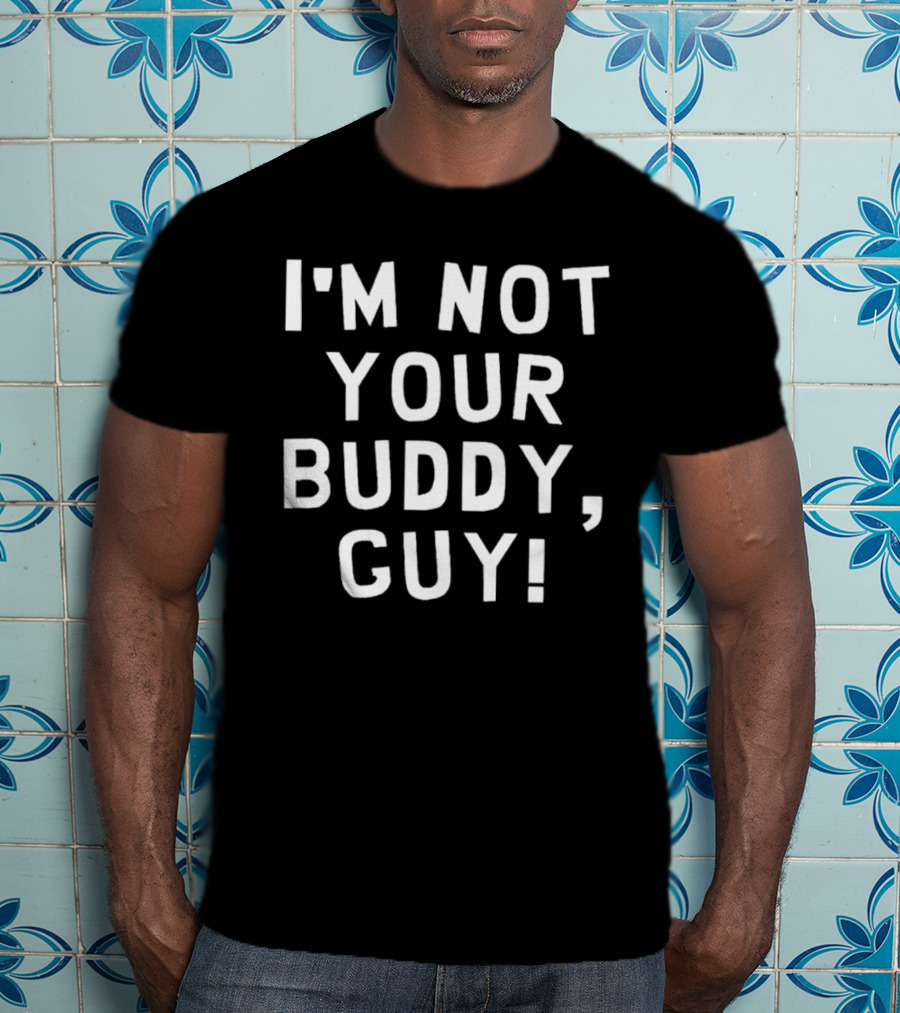 I’m Not Your Buddy Guy T-Shirt