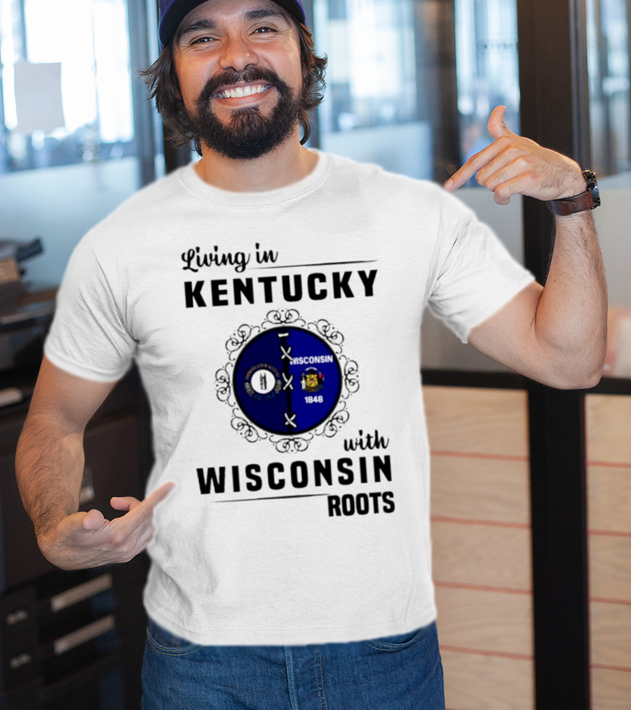 Living In Kentucky With Wisconsin Roots State Flags Emblem T-Shirt