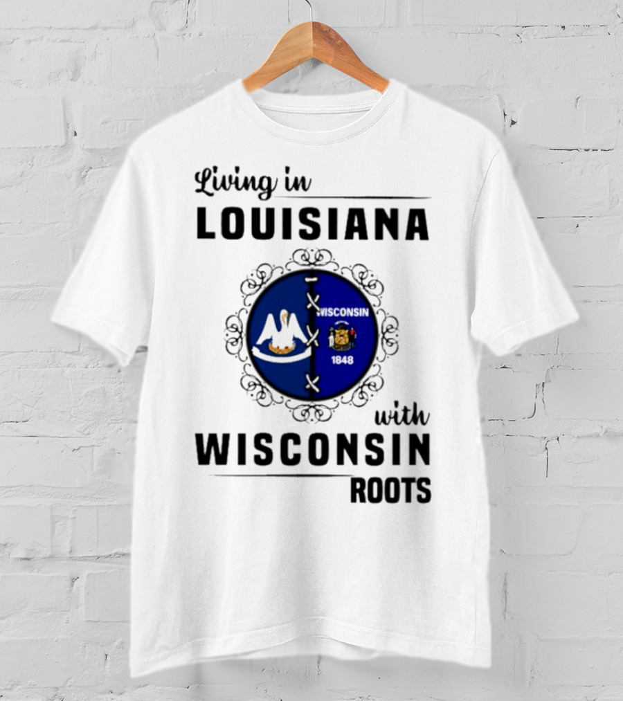 Living In Louisiana With Wisconsin Roots Flag Emblem T-Shirt