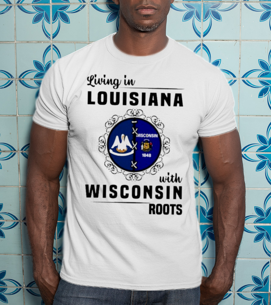 Living In Louisiana With Wisconsin Roots Flag Emblem T-Shirt